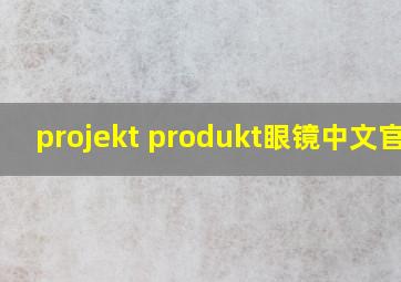 projekt produkt眼镜中文官网